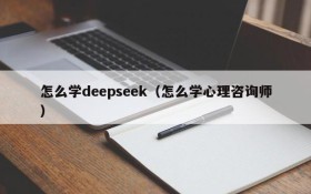 怎么学deepseek（怎么学心理咨询师）
