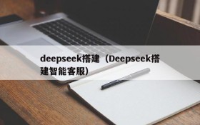 deepseek搭建（Deepseek搭建智能客服）