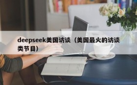 deepseek美国访谈（美国最火的访谈类节目）