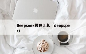 Deepseek教程汇总（deepspec）