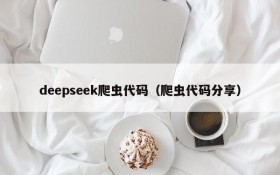deepseek爬虫代码（爬虫代码分享）