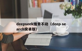 deepseek搜索不动（deep search安卓版）