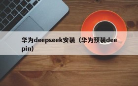 华为deepseek安装（华为预装deepin）