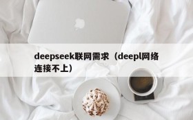 deepseek联网需求（deepl网络连接不上）