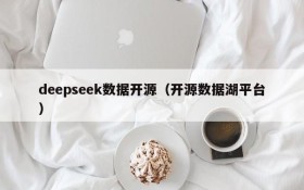 deepseek数据开源（开源数据湖平台）