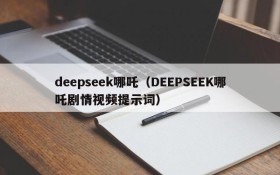 deepseek哪吒（DEEPSEEK哪吒剧情视频提示词）