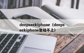 deepseekiphone（deepseekiphone登陆不上）