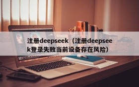 注册deepseek（注册deepseek登录失败当前设备存在风险）