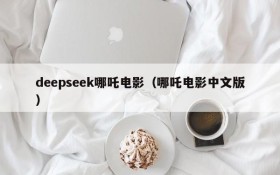deepseek哪吒电影（哪吒电影中文版）