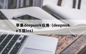 苹果deepseek应用（deepnuke下载ios）