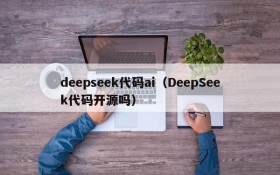 deepseek代码ai（DeepSeek代码开源吗）