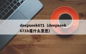 deepseek671（deepseek671b是什么意思）