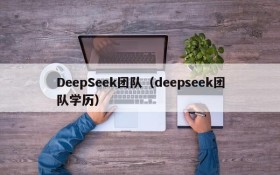 DeepSeek团队（deepseek团队学历）