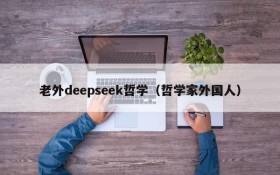 老外deepseek哲学（哲学家外国人）