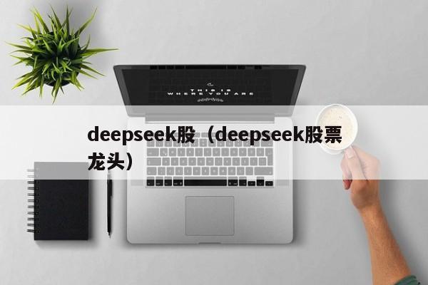 deepseek股(deepseek股票龙头)