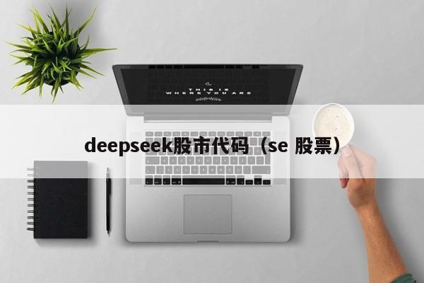 deepseek股市代码(se 股票)