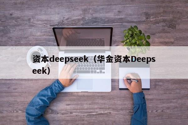 资本deepseek(华金资本Deepseek)