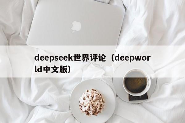 deepseek世界评论(deepworld中文版)