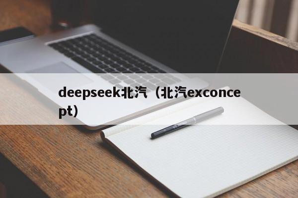 deepseek北汽(北汽exconcept)