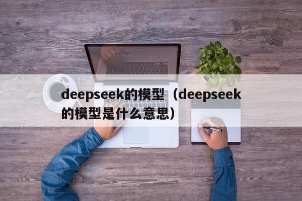 deepseek的模型(deepseek的模型是什么意思)