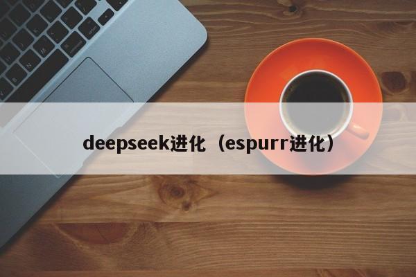 deepseek进化(espurr进化)