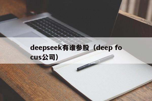 deepseek有谁参股(deep focus公司)