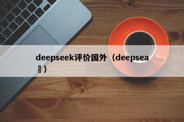 deepseek评价国外(deepsea )