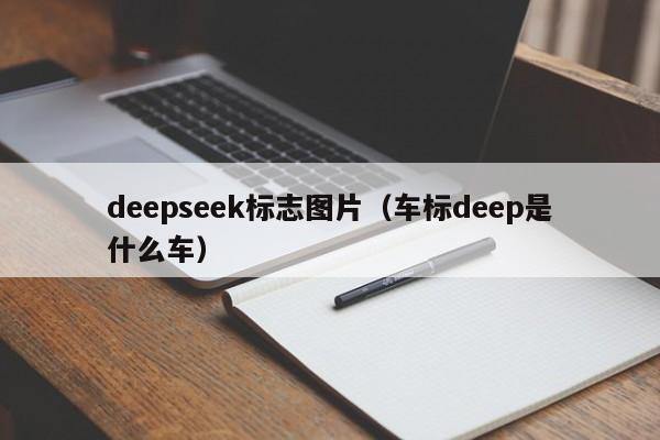 deepseek标志图片(车标deep是什么车)
