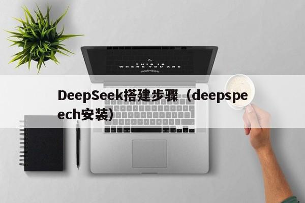 DeepSeek搭建步骤(deepspeech安装)
