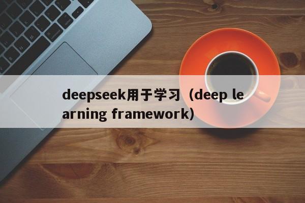 deepseek用于学习(deep learning framework)