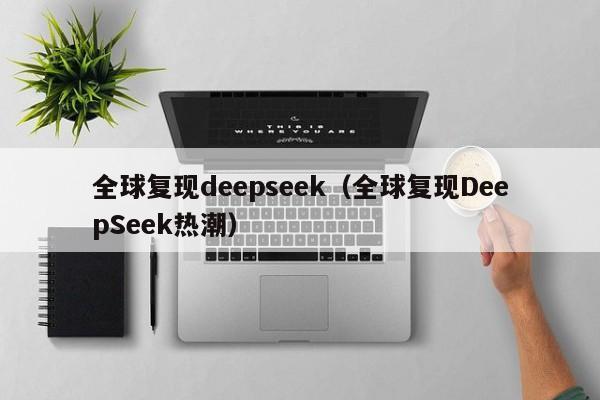 全球复现deepseek（全球复现DeepSeek热潮）