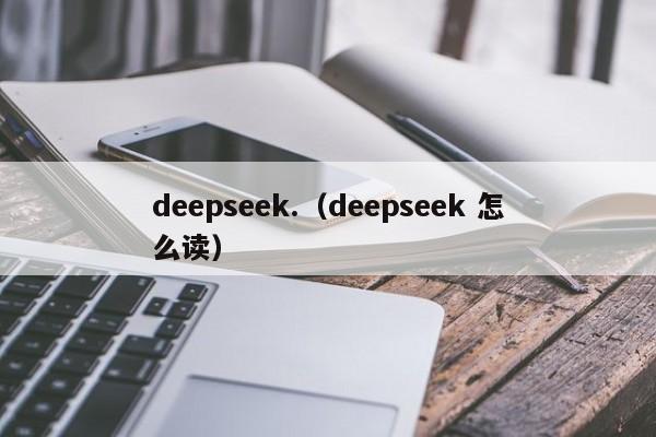 deepseek.（deepseek 怎么读）