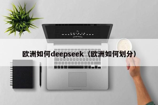 欧洲如何deepseek（欧洲如何划分）