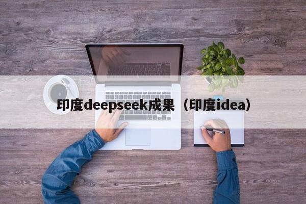 印度deepseek成果（印度idea）
