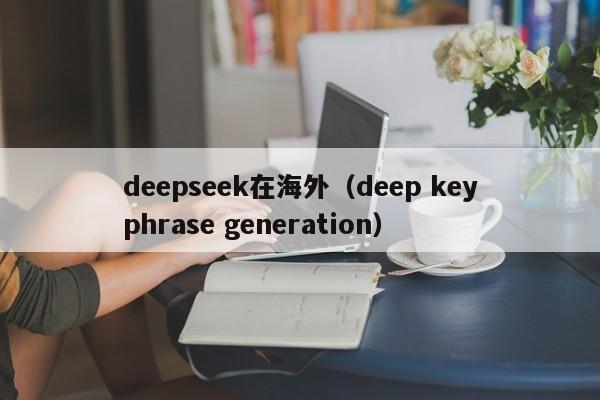 deepseek在海外（deep keyphrase generation）