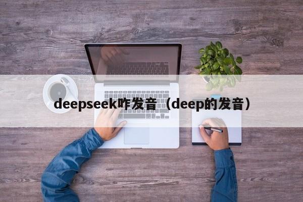 deepseek咋发音（deep的发音）