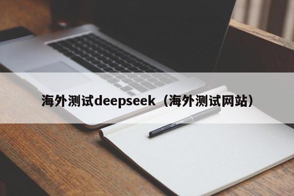 海外测试deepseek（海外测试网站）