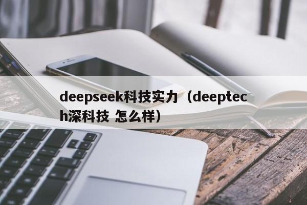 deepseek科技实力（deeptech深科技 怎么样）